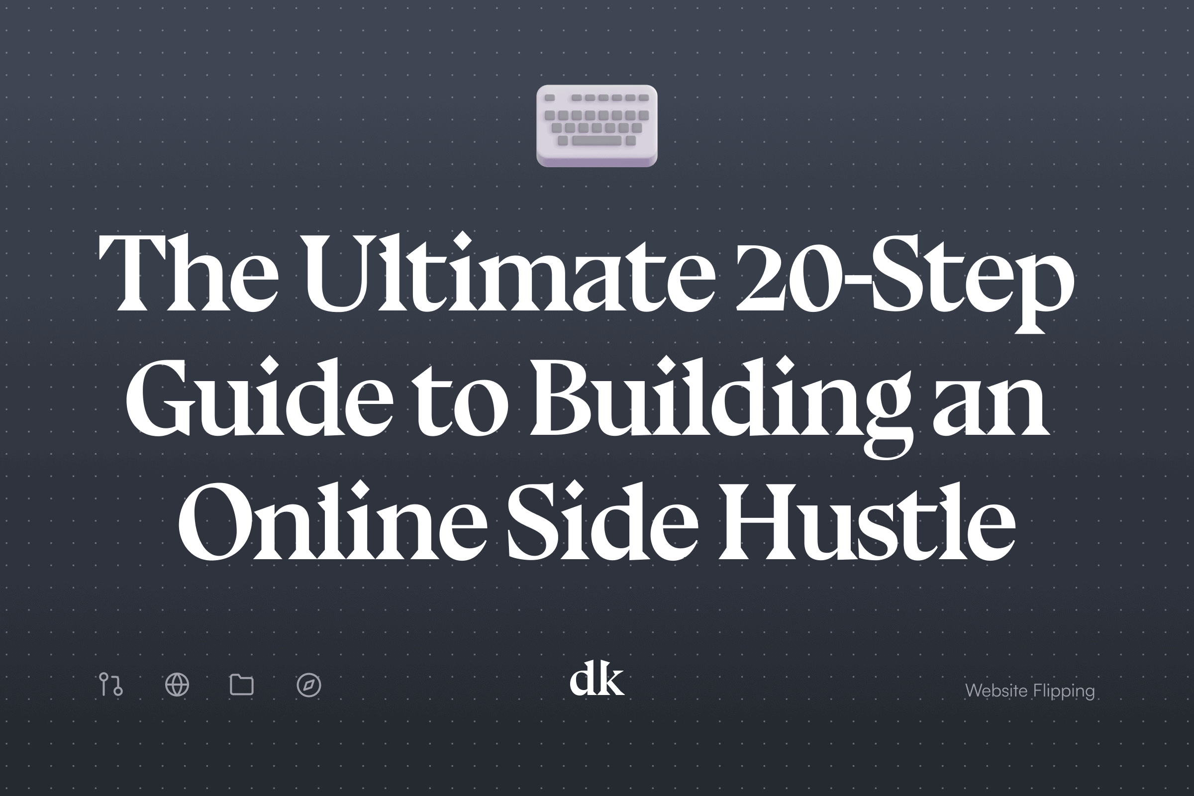 The Ultimate 20-Step Guide to Building An Online Side Hustle